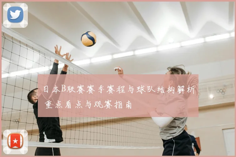 日本B联赛赛季赛程与球队结构解析 重点看点与观赛指南