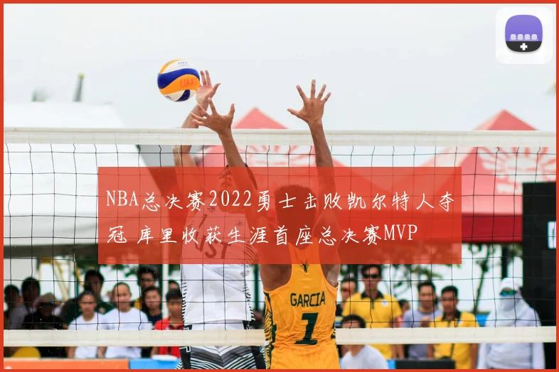 NBA总决赛2022勇士击败凯尔特人夺冠 库里收获生涯首座总决赛MVP