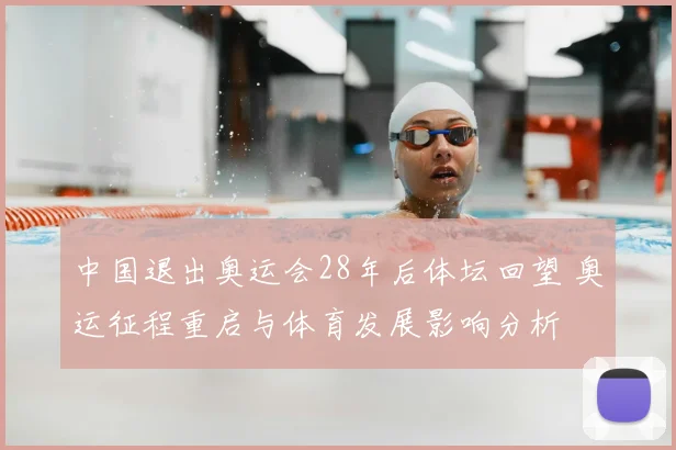 中国退出奥运会28年后体坛回望 奥运征程重启与体育发展影响分析